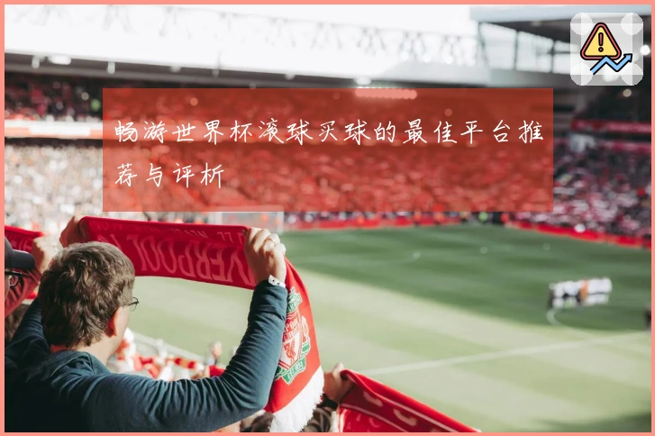 畅游世界杯滚球买球的最佳平台推荐与评析
